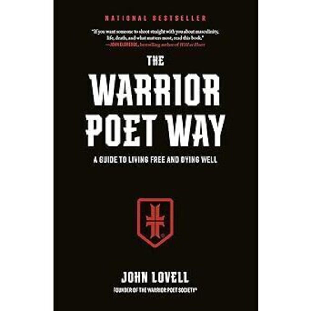 The Warrior Poet Way: A Guide To Living Free And Dying Well
